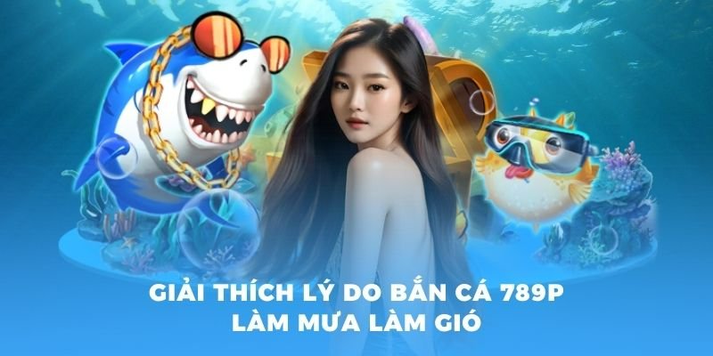 Bắn cá đổi thưởng 2025 cơ hội kiếm lời không thể chối từ tại 789P