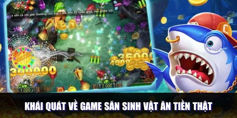 Khái quát về game săn sinh vật ăn tiền thật