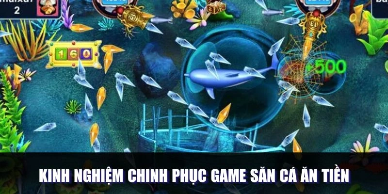 Kinh nghiệm chinh phục game săn cá ăn tiền