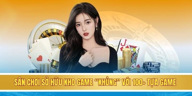 Sân chơi sở hữu kho game “khủng” với 100+ tựa game hấp dẫn